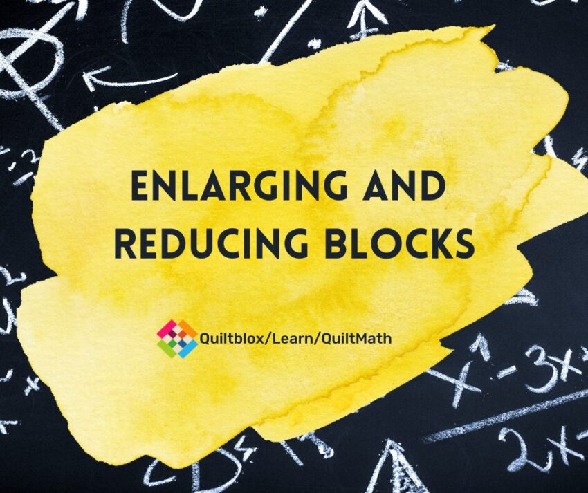 Quilt Math - Enlarging and Reducing Block Size