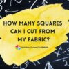 Quilt Math: How Many Squares Can You Cut From the Yardage You Have?