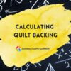 Calculating Quilt Backing Yardage