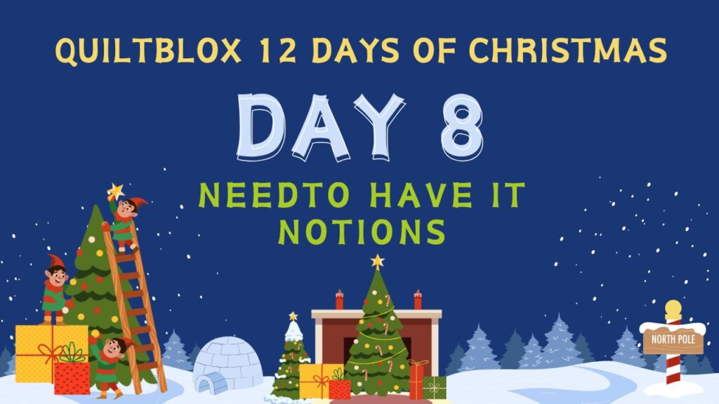 Quiltblox 12 Days of Christmas Day 8 - Need to Have it Notions