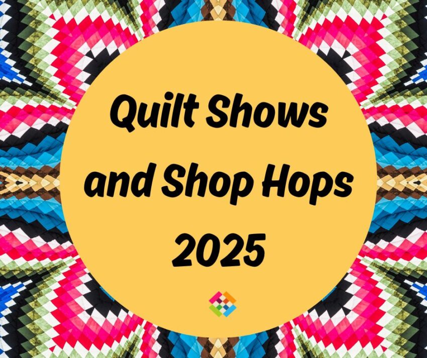 Quilt Shows and Shop Hops - 2025