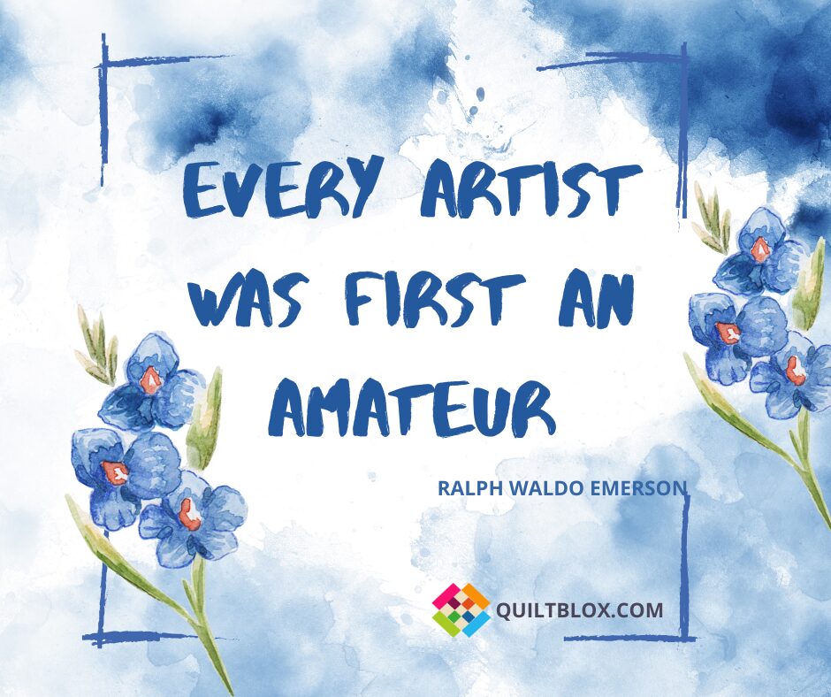 There are No Quilt Police - Every Artist Was First An Amateur