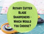 Rotary Cutter Blade Sharpeners - Which Would You Choose?