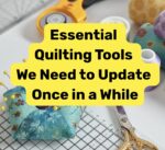 essential Quilting Tools we need to update once in a while