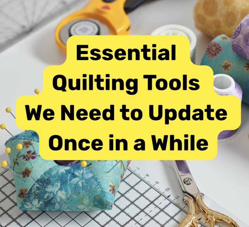 essential Quilting Tools we need to update once in a while