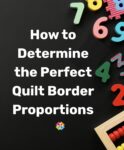 How to Determine the Perfect Quilt Border Proporotions