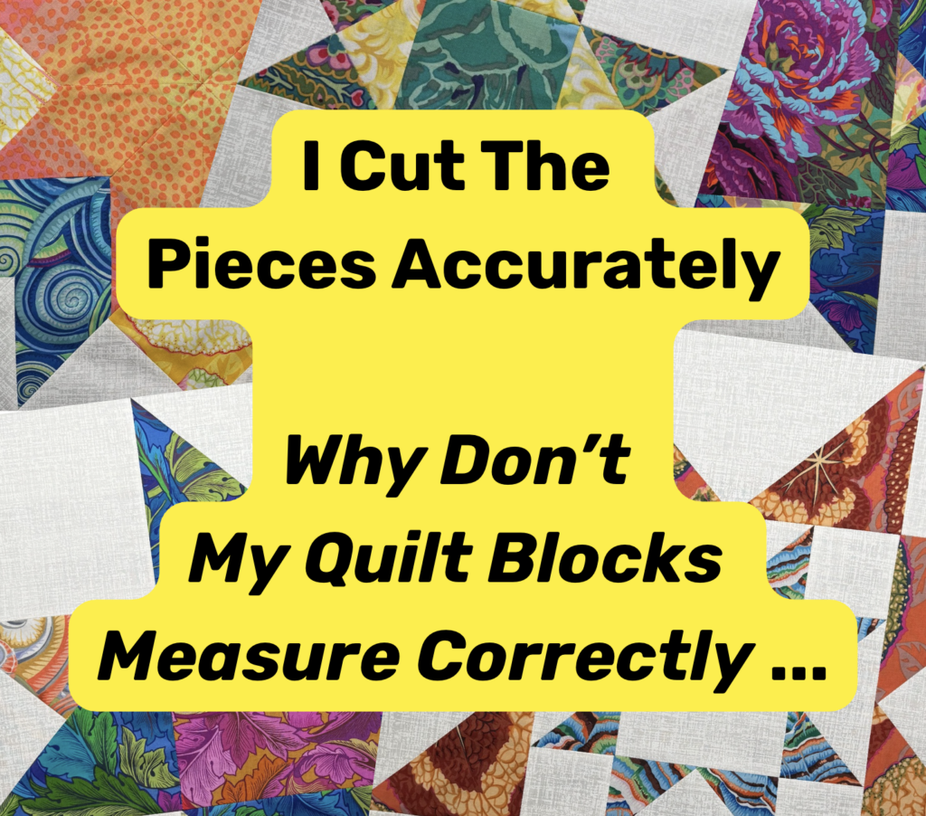I Cut The Pieces Accurately - Why Don't My Quilt Blocks Measure Accurately