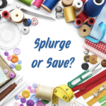 Quilting Tools - Splurge or Save